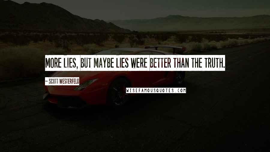 Scott Westerfeld Quotes: More lies, but maybe lies were better than the truth.