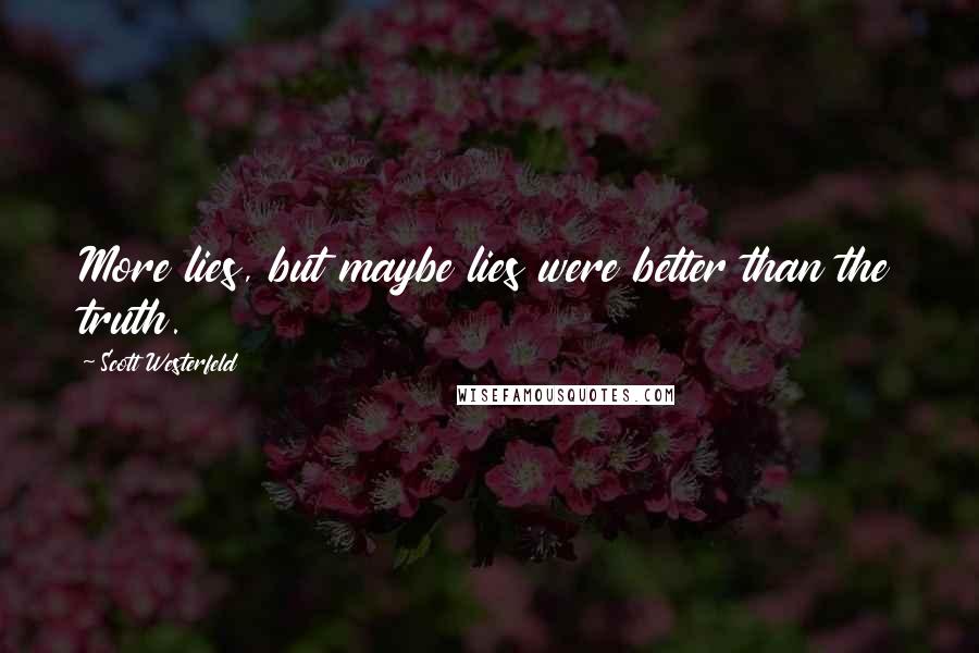 Scott Westerfeld Quotes: More lies, but maybe lies were better than the truth.