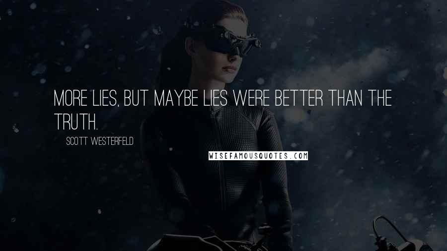 Scott Westerfeld Quotes: More lies, but maybe lies were better than the truth.