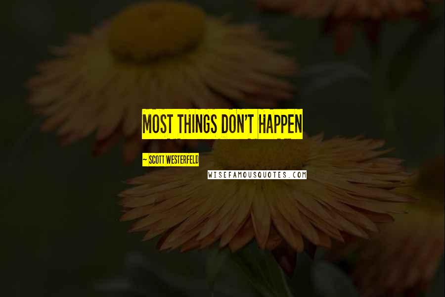 Scott Westerfeld Quotes: MOST THINGS DON'T HAPPEN