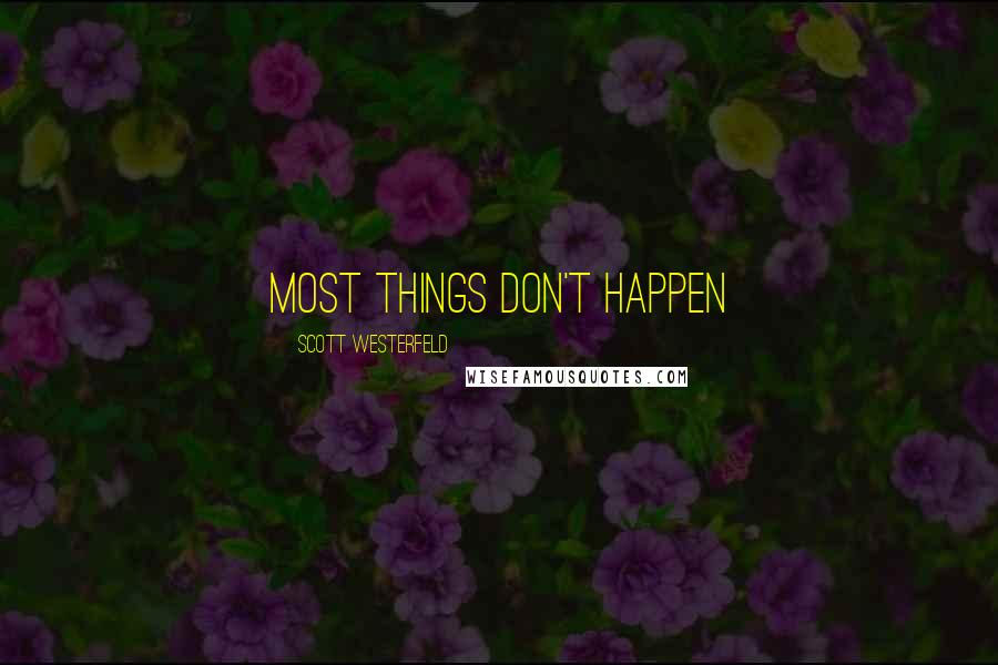 Scott Westerfeld Quotes: MOST THINGS DON'T HAPPEN