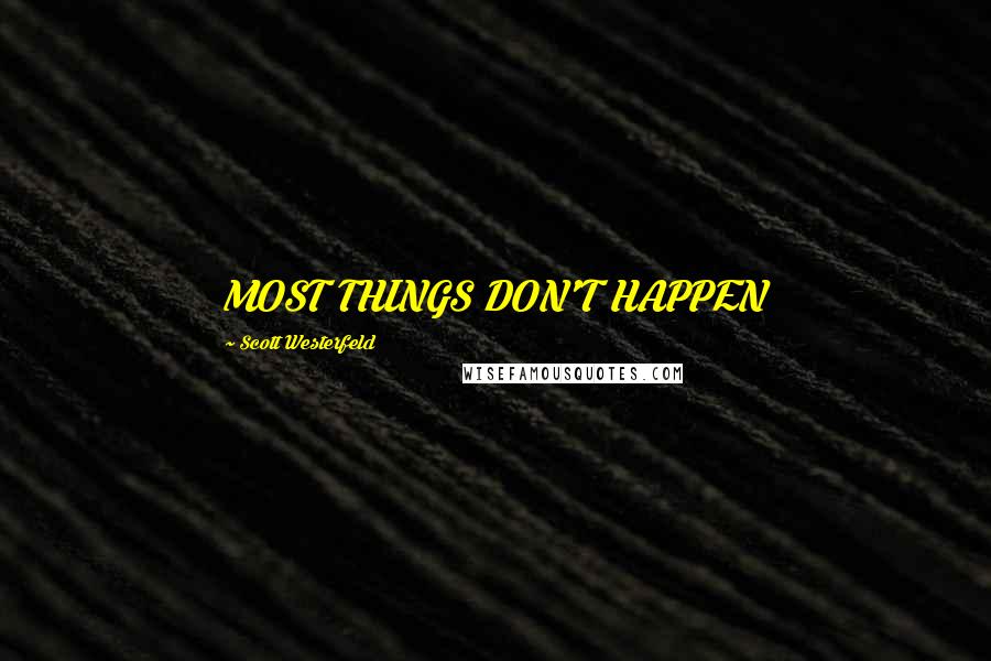 Scott Westerfeld Quotes: MOST THINGS DON'T HAPPEN