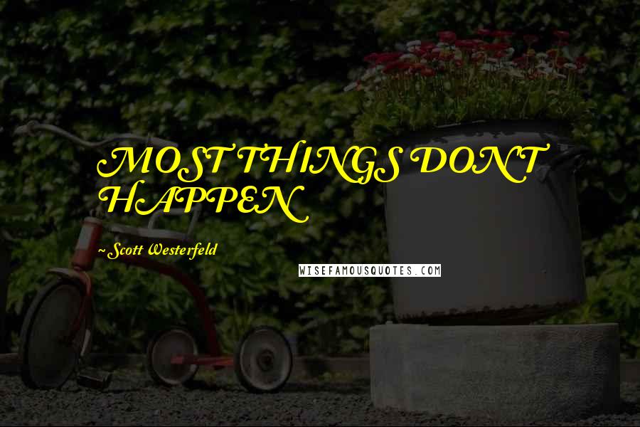 Scott Westerfeld Quotes: MOST THINGS DON'T HAPPEN