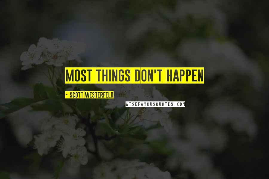 Scott Westerfeld Quotes: MOST THINGS DON'T HAPPEN