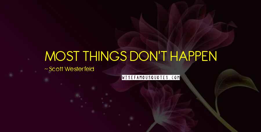 Scott Westerfeld Quotes: MOST THINGS DON'T HAPPEN