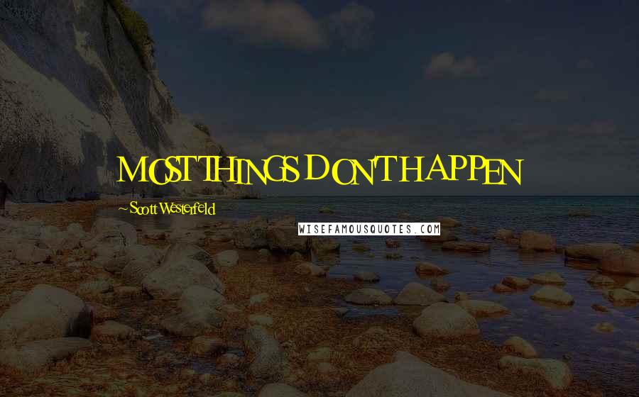 Scott Westerfeld Quotes: MOST THINGS DON'T HAPPEN