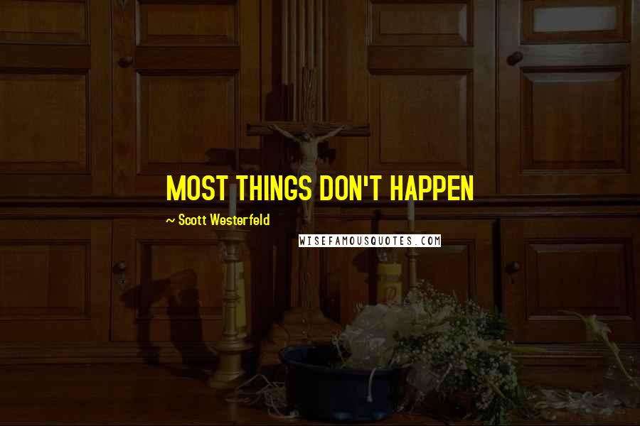 Scott Westerfeld Quotes: MOST THINGS DON'T HAPPEN