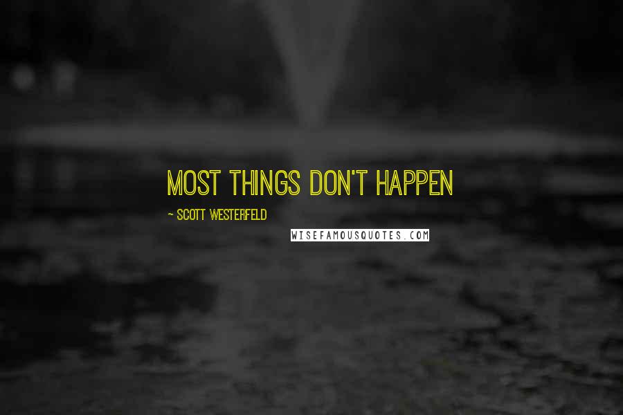 Scott Westerfeld Quotes: MOST THINGS DON'T HAPPEN