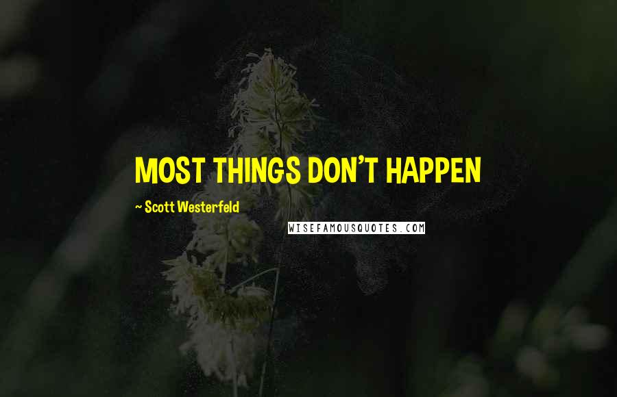 Scott Westerfeld Quotes: MOST THINGS DON'T HAPPEN