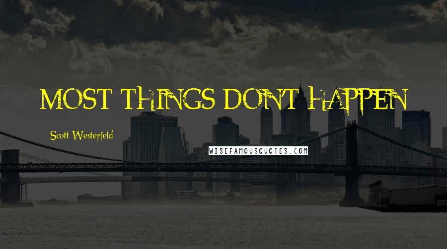 Scott Westerfeld Quotes: MOST THINGS DON'T HAPPEN
