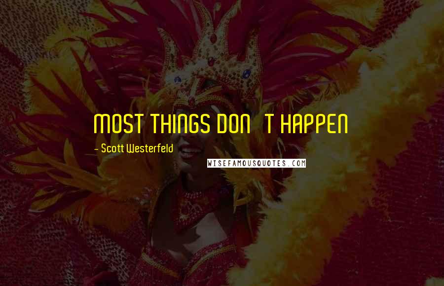 Scott Westerfeld Quotes: MOST THINGS DON'T HAPPEN