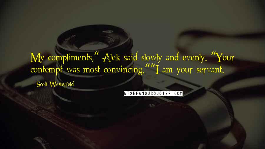 Scott Westerfeld Quotes: My compliments," Alek said slowly and evenly. "Your contempt was most convincing.""I am your servant.