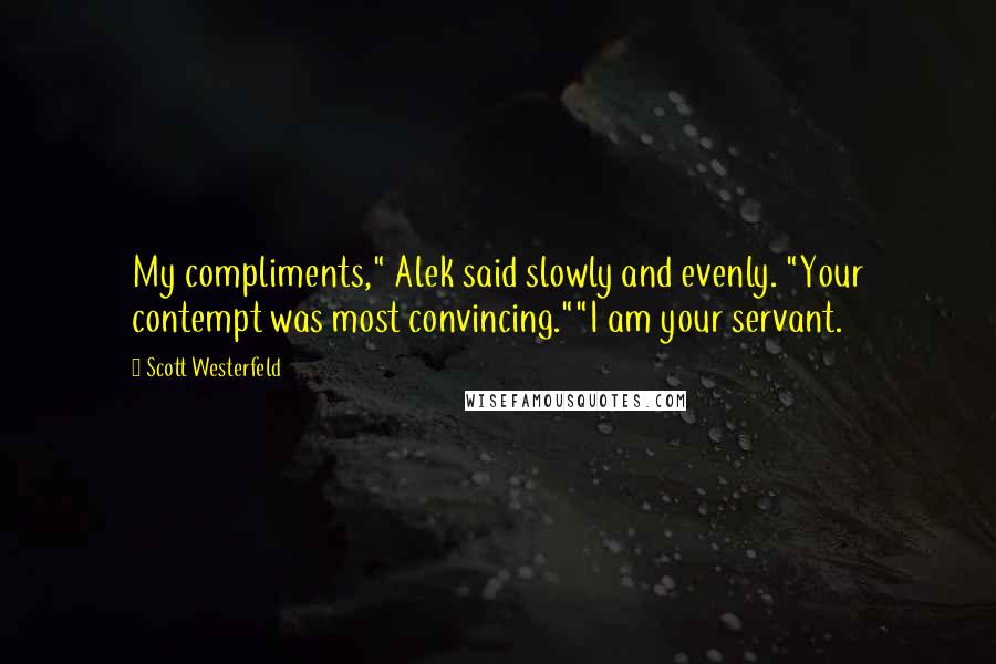 Scott Westerfeld Quotes: My compliments," Alek said slowly and evenly. "Your contempt was most convincing.""I am your servant.
