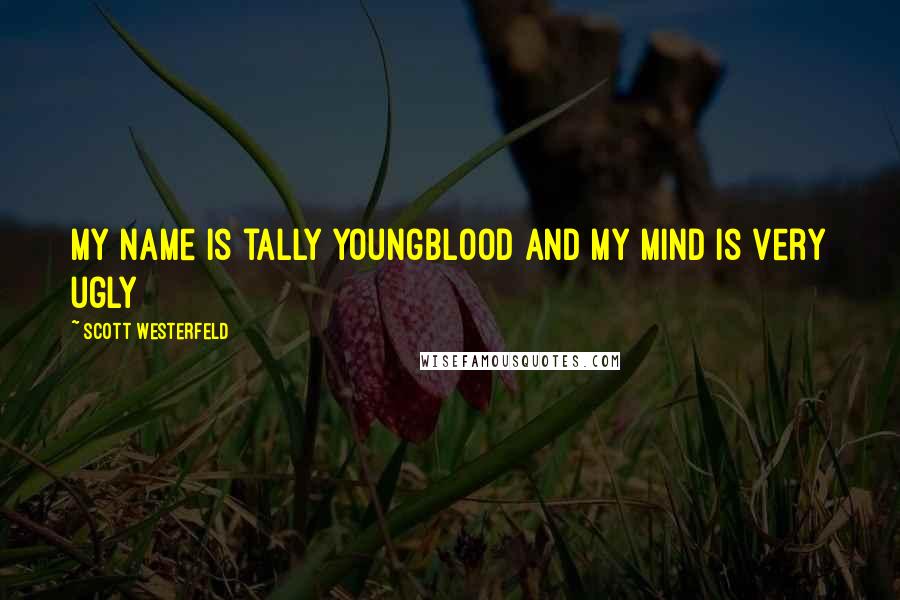 Scott Westerfeld Quotes: My name is tally youngblood and my mind is very ugly