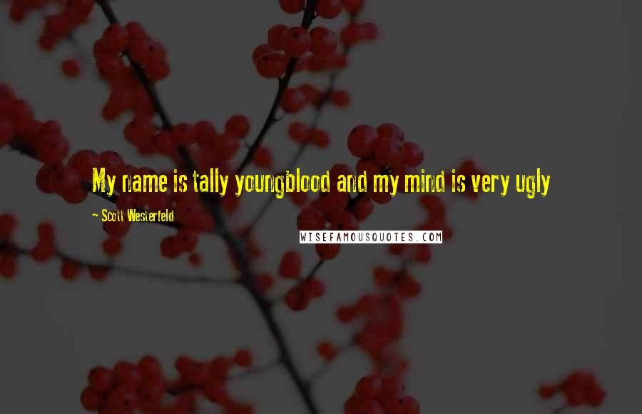 Scott Westerfeld Quotes: My name is tally youngblood and my mind is very ugly