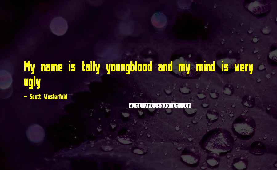 Scott Westerfeld Quotes: My name is tally youngblood and my mind is very ugly