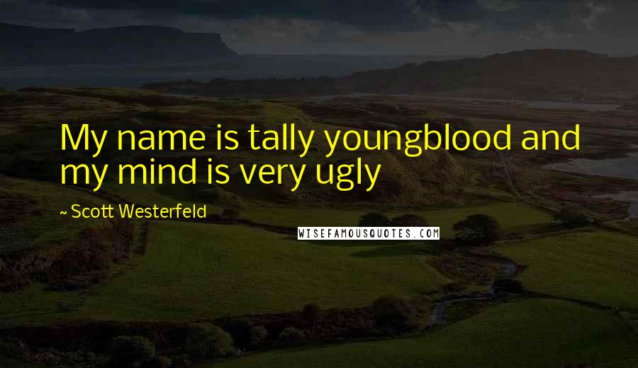 Scott Westerfeld Quotes: My name is tally youngblood and my mind is very ugly