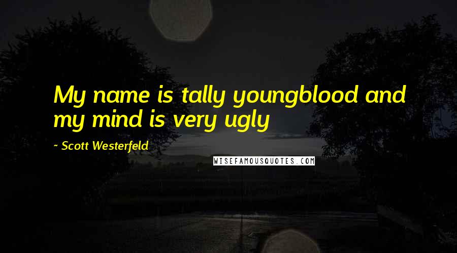 Scott Westerfeld Quotes: My name is tally youngblood and my mind is very ugly