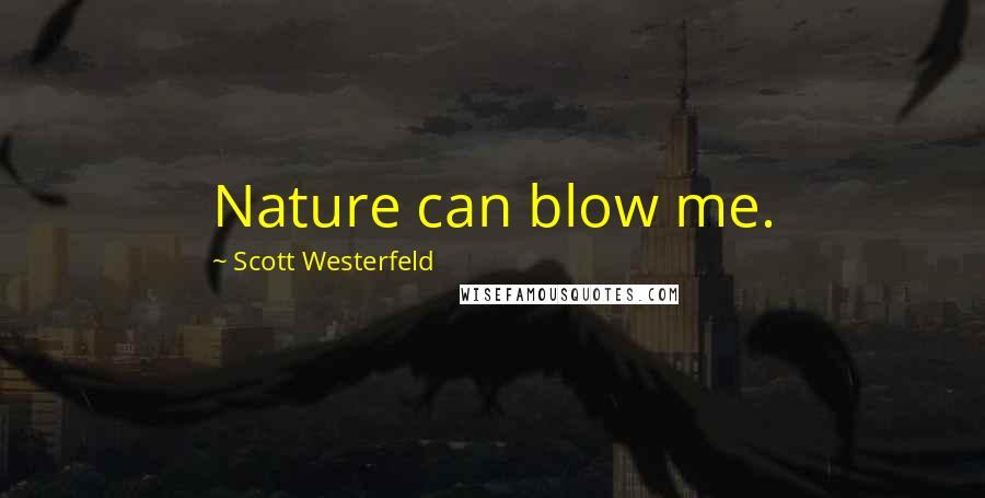 Scott Westerfeld Quotes: Nature can blow me.