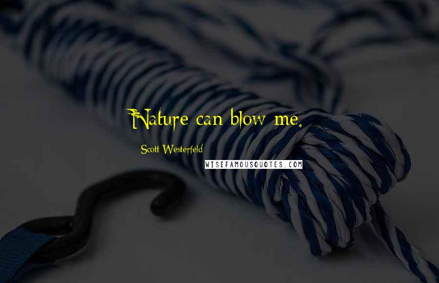 Scott Westerfeld Quotes: Nature can blow me.