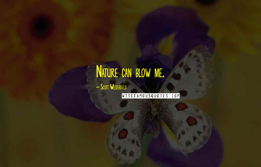Scott Westerfeld Quotes: Nature can blow me.
