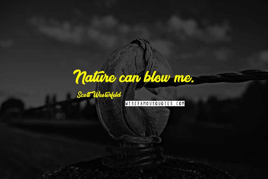 Scott Westerfeld Quotes: Nature can blow me.