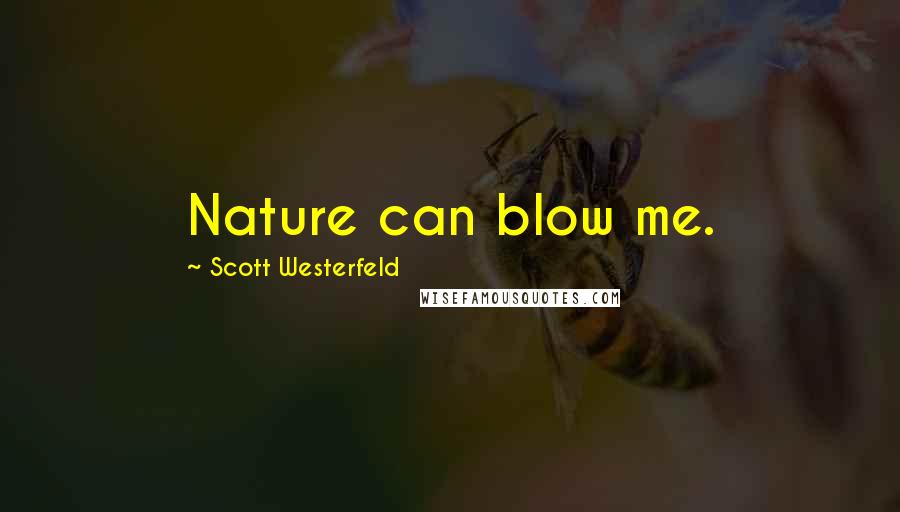 Scott Westerfeld Quotes: Nature can blow me.