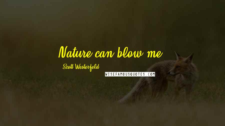 Scott Westerfeld Quotes: Nature can blow me.