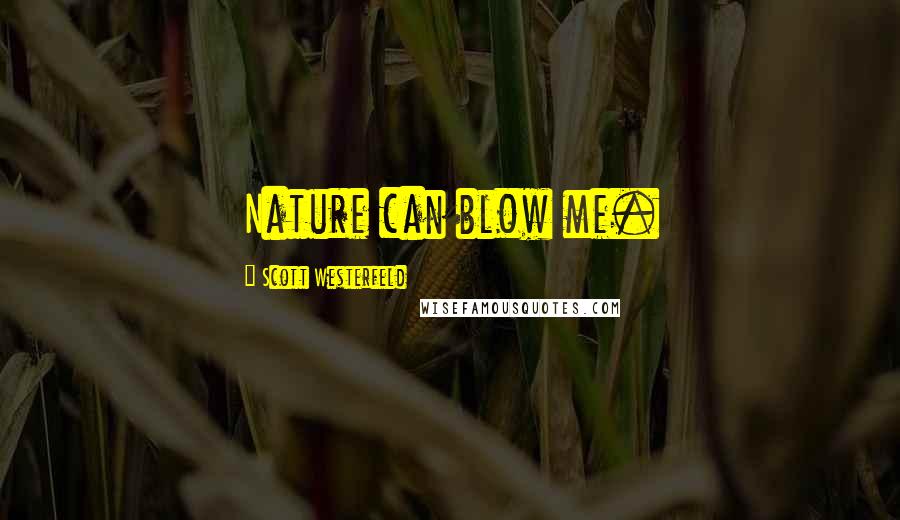 Scott Westerfeld Quotes: Nature can blow me.