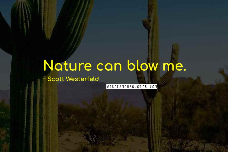 Scott Westerfeld Quotes: Nature can blow me.