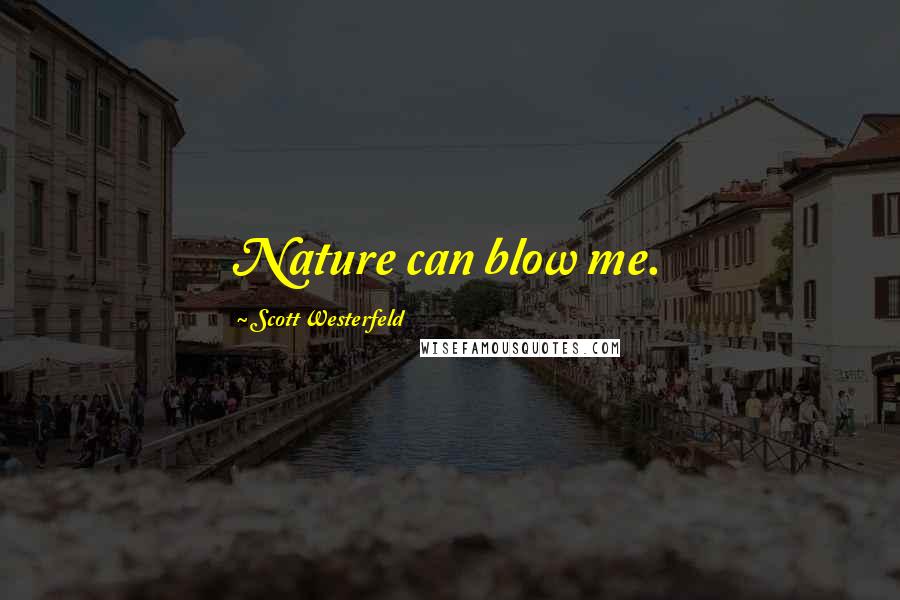 Scott Westerfeld Quotes: Nature can blow me.