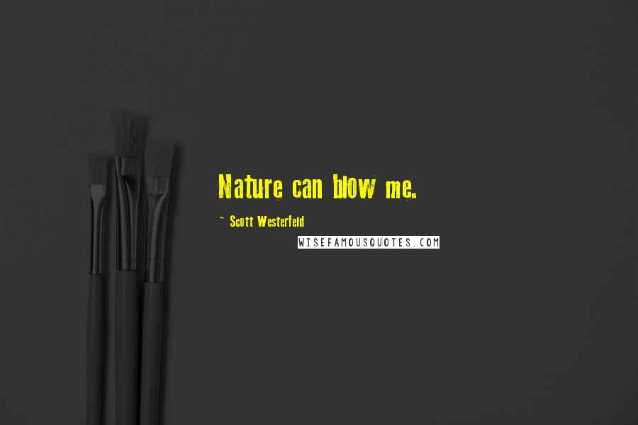Scott Westerfeld Quotes: Nature can blow me.