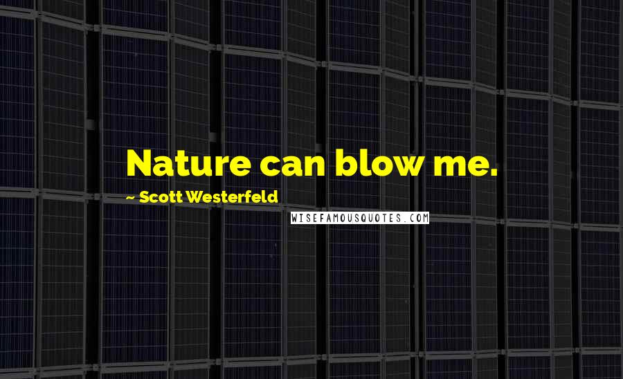 Scott Westerfeld Quotes: Nature can blow me.