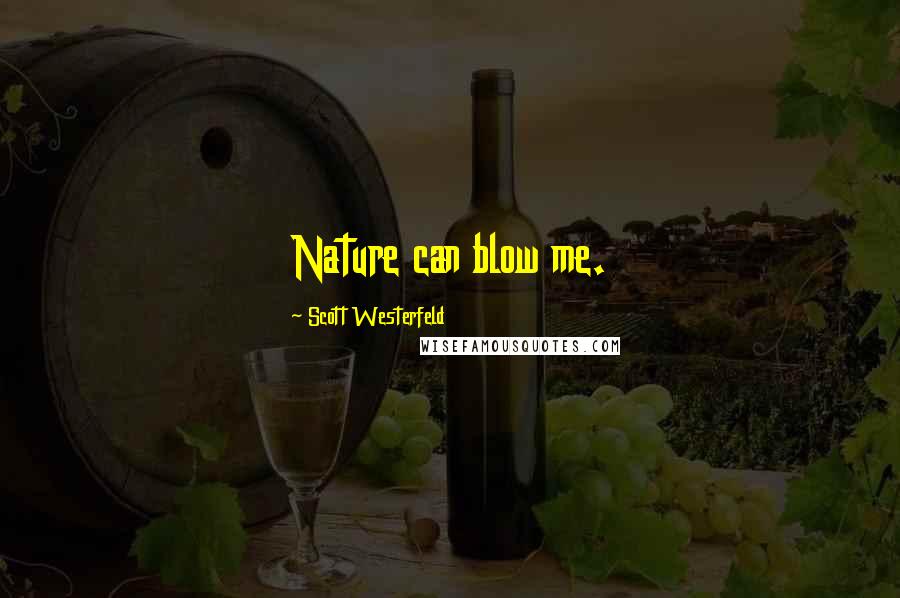 Scott Westerfeld Quotes: Nature can blow me.
