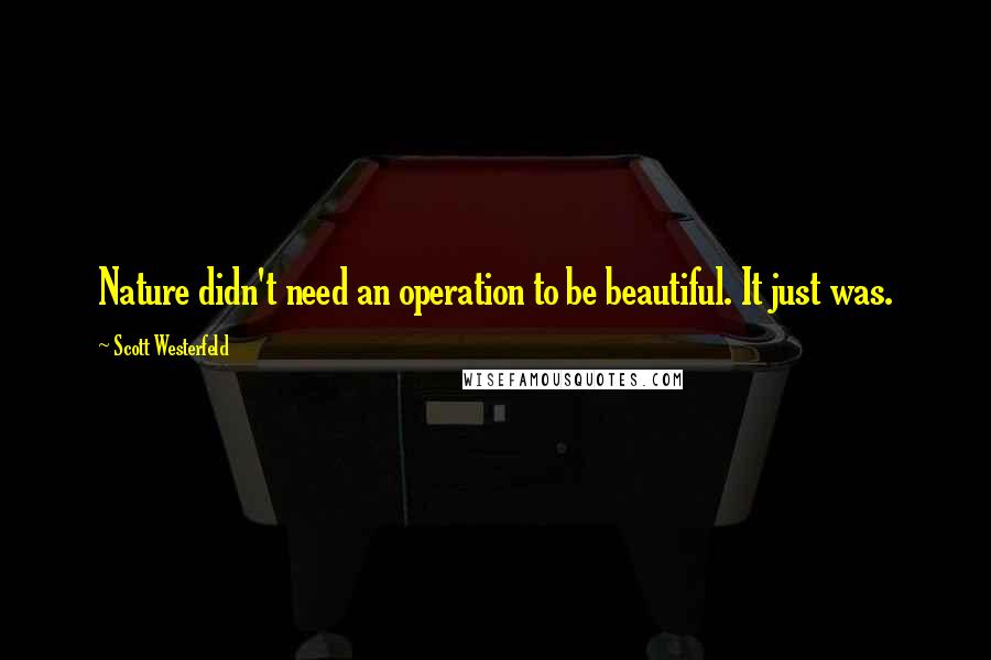Scott Westerfeld Quotes: Nature didn't need an operation to be beautiful. It just was.