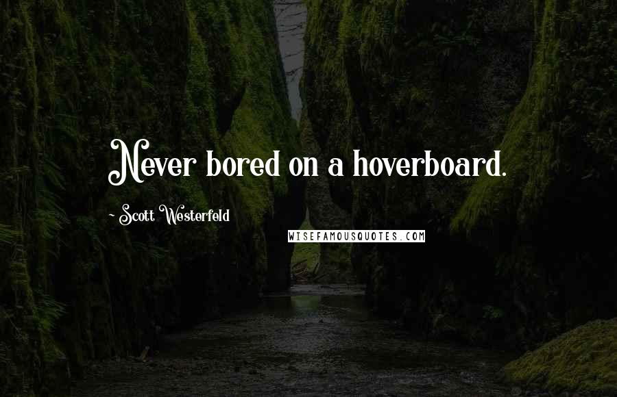 Scott Westerfeld Quotes: Never bored on a hoverboard.