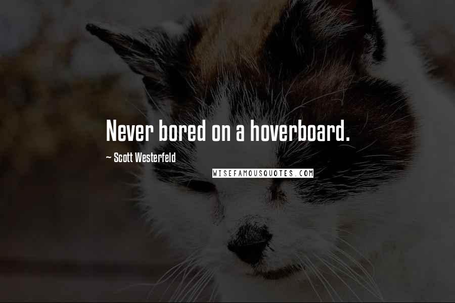 Scott Westerfeld Quotes: Never bored on a hoverboard.