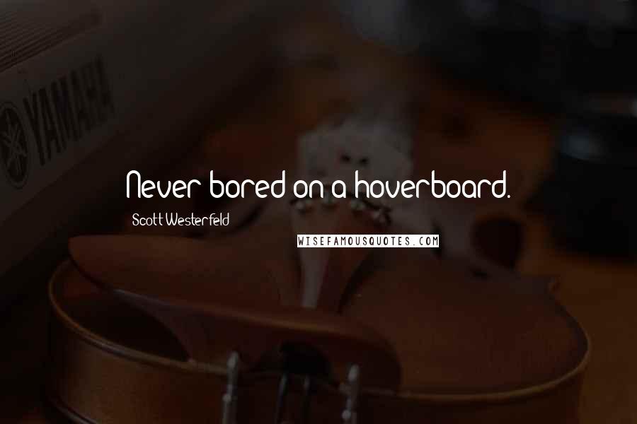 Scott Westerfeld Quotes: Never bored on a hoverboard.