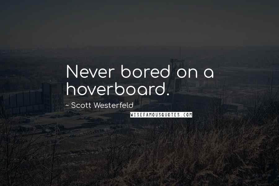 Scott Westerfeld Quotes: Never bored on a hoverboard.