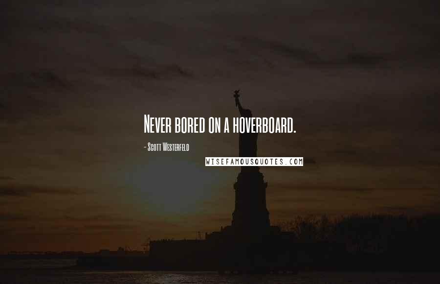 Scott Westerfeld Quotes: Never bored on a hoverboard.