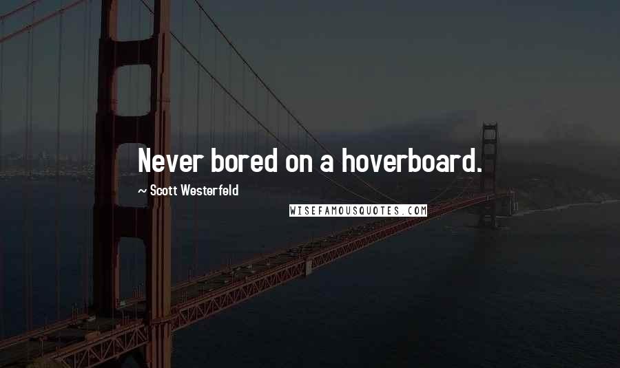 Scott Westerfeld Quotes: Never bored on a hoverboard.