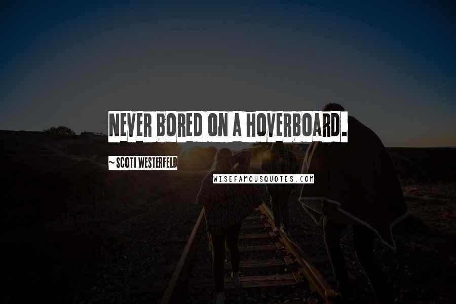 Scott Westerfeld Quotes: Never bored on a hoverboard.