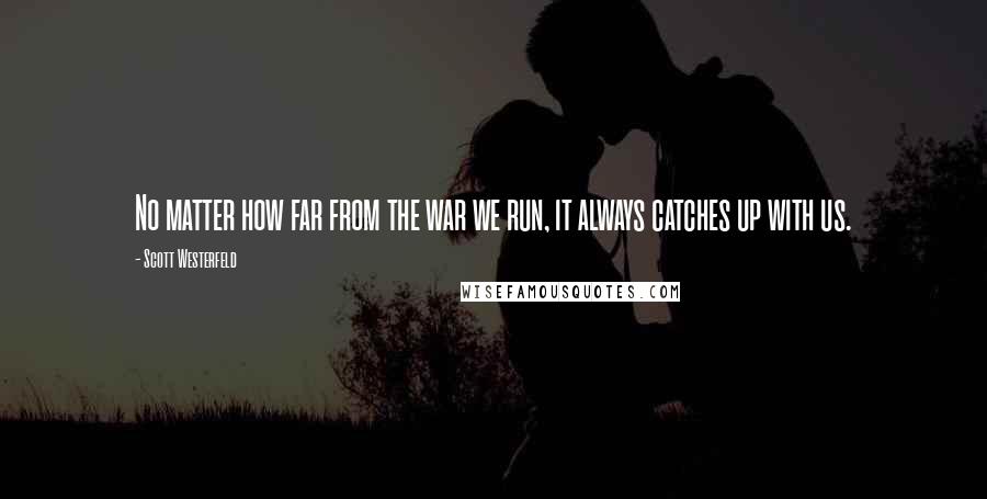 Scott Westerfeld Quotes: No matter how far from the war we run, it always catches up with us.