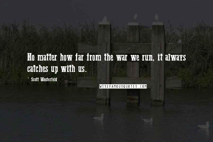 Scott Westerfeld Quotes: No matter how far from the war we run, it always catches up with us.