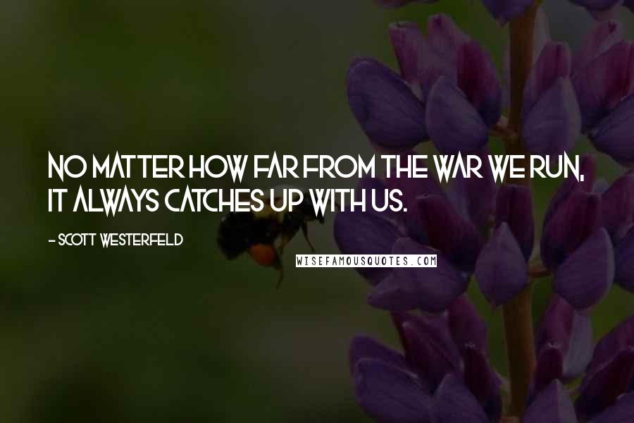 Scott Westerfeld Quotes: No matter how far from the war we run, it always catches up with us.