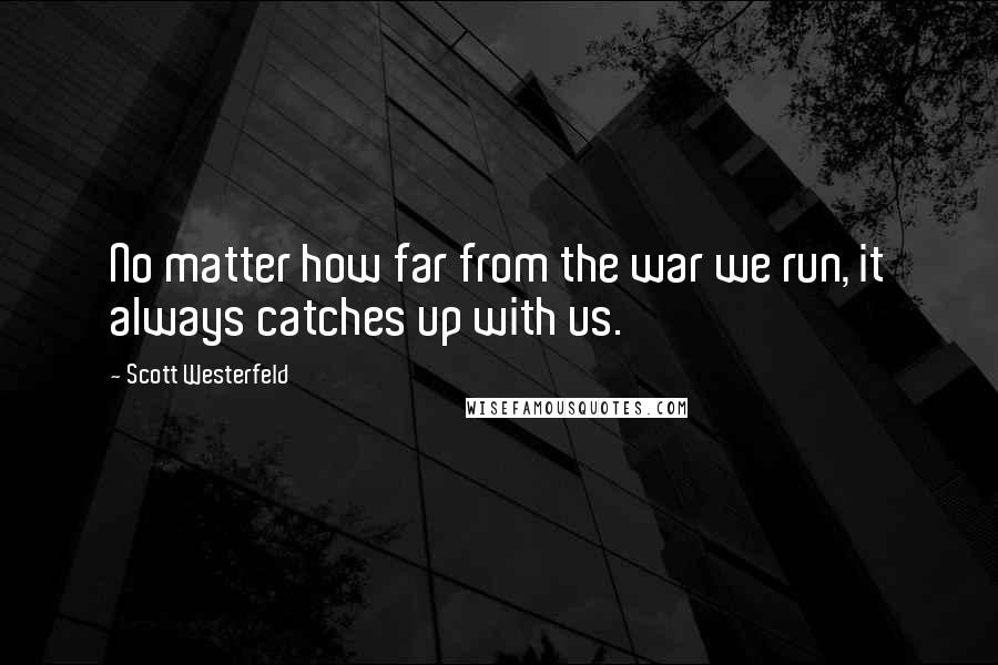 Scott Westerfeld Quotes: No matter how far from the war we run, it always catches up with us.