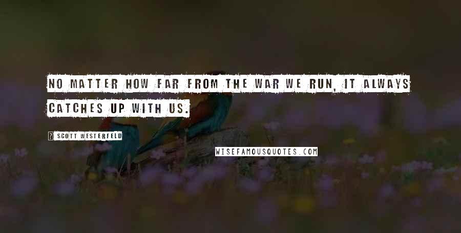 Scott Westerfeld Quotes: No matter how far from the war we run, it always catches up with us.