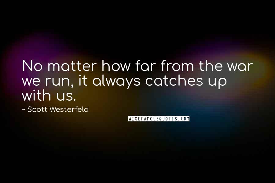 Scott Westerfeld Quotes: No matter how far from the war we run, it always catches up with us.