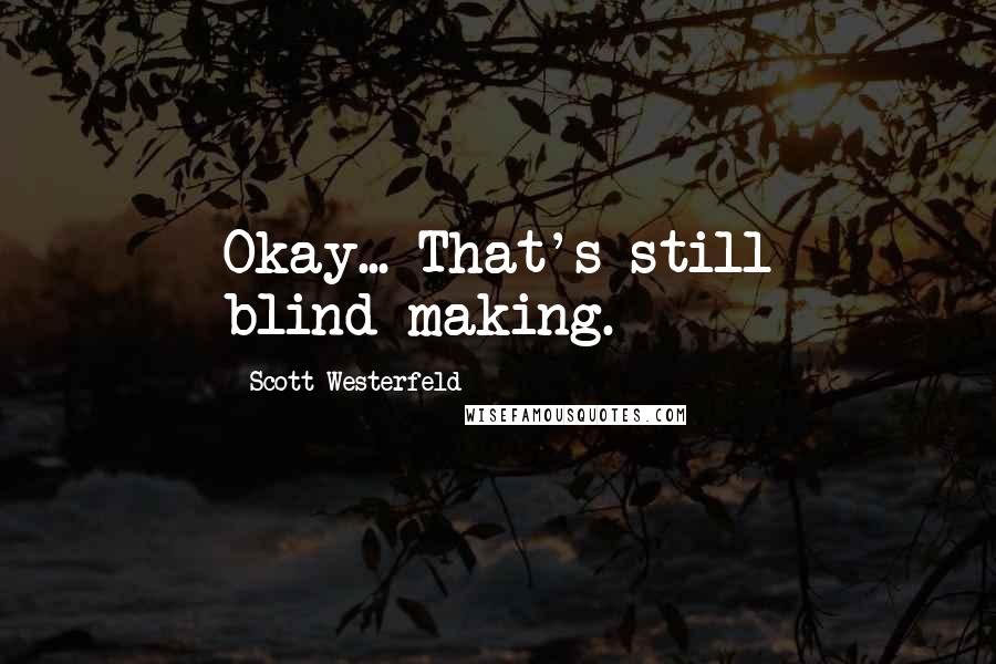 Scott Westerfeld Quotes: Okay... That's still blind-making.