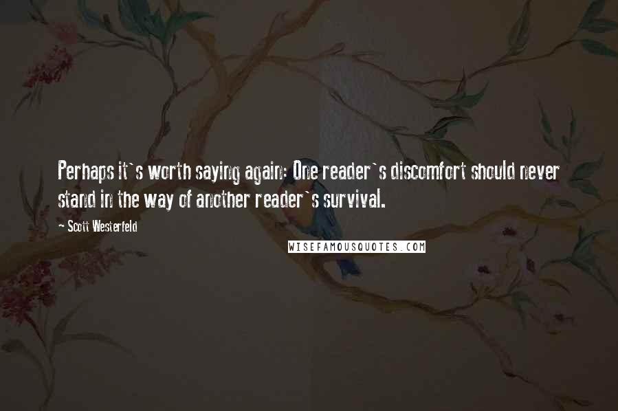 Scott Westerfeld Quotes: Perhaps it's worth saying again: One reader's discomfort should never stand in the way of another reader's survival.